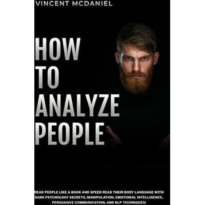 Vincent How To Analyze People: Read People Like a Book and Speed Read Their Body Language With Dark Psychology Secrets, Manipulation, Emotional Intelligence, ... for Effective Manipulation and Mind Control) Vincent How To Analyze People: Read People Like a Book and Speed Read Their Body Language With Dark Psychology Secrets, Manipulation, Emotional Intelligence, ... for Effective Manipulation and Mind Control)