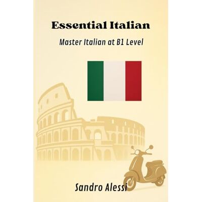 Alessi Essential Italian: Master Italian at B1 Level (Global Language Mastery Academy) Alessi Essential Italian: Master Italian at B1 Level (Global Language Mastery Academy)