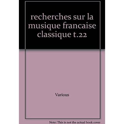 Collectif Recherches sur la musique française classique. Volume (22) XXII. Collectif Recherches sur la musique française classique. Volume (22) XXII.