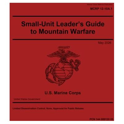 United Marine Corps Reference Publication MCRP 12-10A.1 Small-Unit Leader’s Guide to Mountain Warfare May 2026 United Marine Corps Reference Publication MCRP 12-10A.1 Small-Unit Leader’s Guide to Mountain Warfare May 2026