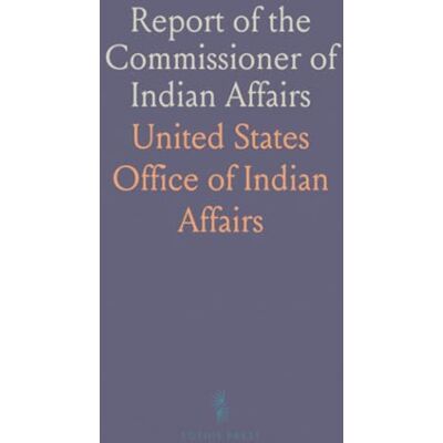 United Report of the Commissioner of Indian Affairs: Accompanying the Annual Report of the Secretary of the Interior, for the Year 1859 United Report of the Commissioner of Indian Affairs: Accompanying the Annual Report of the Secretary of the Interior, for the Year 1859