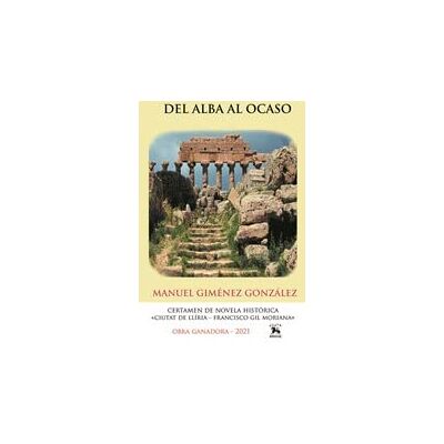 Giménez González, Manuel Del alba al ocaso (CERTAMEN NOVELA HISTÓRICA «CIUTAT DE LLÍRIA-FRANCISCO GIL MORIANA») Giménez González, Manuel Del alba al ocaso (CERTAMEN NOVELA HISTÓRICA «CIUTAT DE LLÍRIA-FRANCISCO GIL MORIANA»)