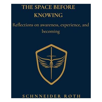 Roth The Space Before Knowing: Reflections on awareness, experience, and becoming Roth The Space Before Knowing: Reflections on awareness, experience, and becoming
