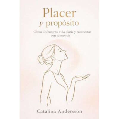Andersson Placer y Propósito: Cómo disfrutar tu vida diaria y reconectar con tu esencia Andersson Placer y Propósito: Cómo disfrutar tu vida diaria y reconectar con tu esencia