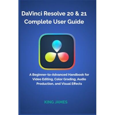 JAMES, KING DaVinci Resolve 20 & 21 Complete User Guide: A Beginner-to-Advanced Handbook for Video Editing, Color Grading, Audio Production, and Visual Effects JAMES, KING DaVinci Resolve 20 & 21 Complete User Guide: A Beginner-to-Advanced Handbook for Video Editing, Color Grading, Audio Production, and Visual Effects