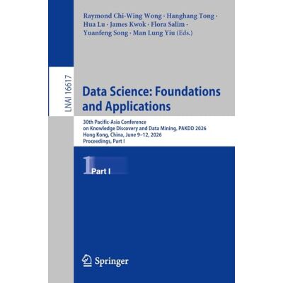 Springer Data Science: Foundations and Applications: 30th Pacific-Asia Conference on Knowledge Discovery and Data Mining, PAKDD 2026, Hong Kong, China, June ... (Lecture Notes in Artificial Intelligence) Springer Data Science: Foundations and Applications: 30th Pacific-Asia Conference on Knowledge Discovery and Data Mining, PAKDD 2026, Hong Kong, China, June ... (Lecture Notes in Artificial Intelligence)