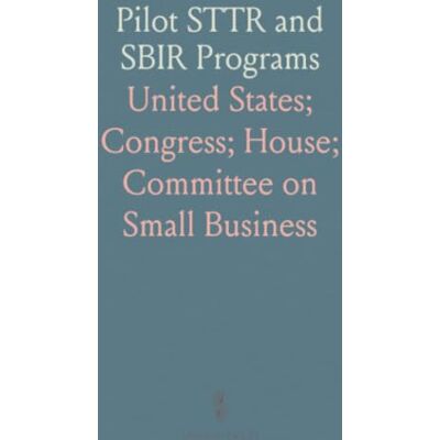 United Pilot STTR and SBIR Programs: U.S. Congress House Committee on Small Business United Pilot STTR and SBIR Programs: U.S. Congress House Committee on Small Business
