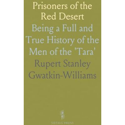 Stanley Prisoners of the Red Desert: Being a Full and True History of the Men of the 'Tara' Stanley Prisoners of the Red Desert: Being a Full and True History of the Men of the 'Tara'