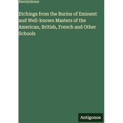 Anonymous Etchings from the Burins of Eminent and Well-known Masters of the American, British, French and Other Schools Anonymous Etchings from the Burins of Eminent and Well-known Masters of the American, British, French and Other Schools