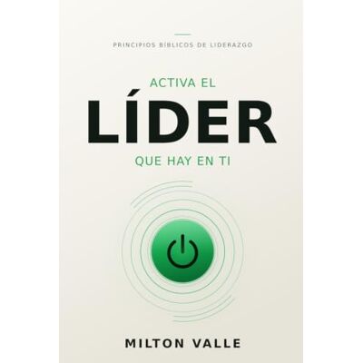 Milton Activa el líder que hay en ti: Principios bíblicos de liderazgo Milton Activa el líder que hay en ti: Principios bíblicos de liderazgo