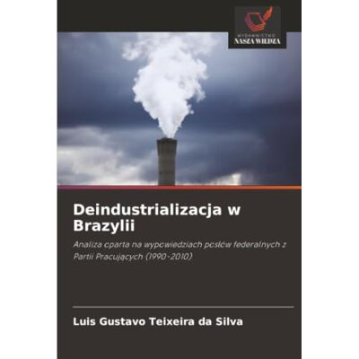 Silva Deindustrializacja w Brazylii: Analiza oparta na wypowiedziach posłów federalnych z Partii Pracujących (1990-2010) Silva Deindustrializacja w Brazylii: Analiza oparta na wypowiedziach posłów federalnych z Partii Pracujących (1990-2010)