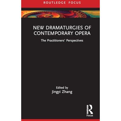 Routledge New Dramaturgies of Contemporary Opera: The Practitioners' Perspectives (Focus on Dramaturgy) Routledge New Dramaturgies of Contemporary Opera: The Practitioners' Perspectives (Focus on Dramaturgy)
