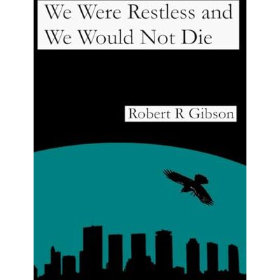 Gibson We Were Restless and We Would Not Die Gibson We Were Restless and We Would Not Die