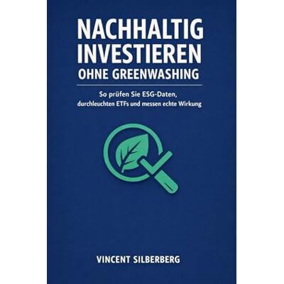 Vincent Nachhaltig investieren ohne Greenwashing: So prüfen Sie ESG Daten, durchleuchten ETFs und messen echte Wirkung Vincent Nachhaltig investieren ohne Greenwashing: So prüfen Sie ESG Daten, durchleuchten ETFs und messen echte Wirkung