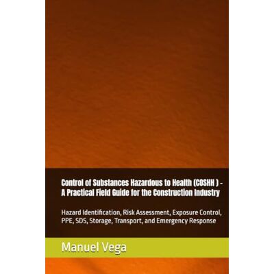 Vega+ Control of Substances Hazardous to Health (COSHH ) -A Practical Field Guide for the Construction Industry: Hazard Identification, Risk Assessment, ... Storage, Transport, and Emergency Response Vega+ Control of Substances Hazardous to Health (COSHH ) -A Practical Field Guide for the Construction Industry: Hazard Identification, Risk Assessment, ... Storage, Transport, and Emergency Response