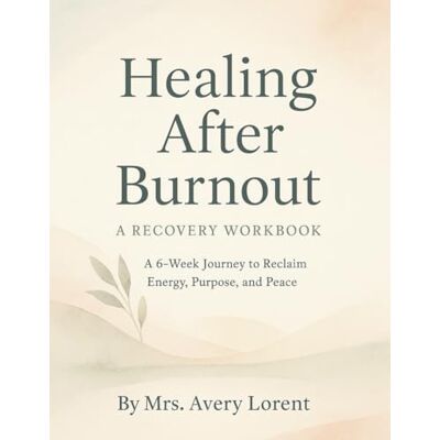 Avery Healing After Burnout: A Recovery Workbook: A 6-Week Journey to Reclaim Energy, Purpose, and Peace (Healing After… Collection) Avery Healing After Burnout: A Recovery Workbook: A 6-Week Journey to Reclaim Energy, Purpose, and Peace (Healing After… Collection)