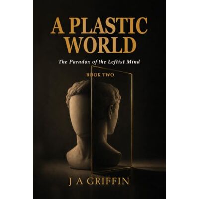 Griffin A Plastic World: The Paradox of the Leftist Mind: 2 Griffin A Plastic World: The Paradox of the Leftist Mind: 2