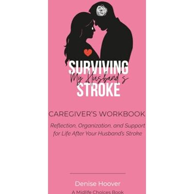 Hoover Surviving My Husband's Stroke Caregiver's Workbook: Reflection, Organization, and Support for Life After Your Husband’s Stroke Hoover Surviving My Husband's Stroke Caregiver's Workbook: Reflection, Organization, and Support for Life After Your Husband’s Stroke
