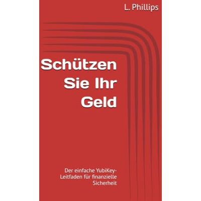 Philips Schützen Sie Ihr Geld: Der einfache YubiKey-Leitfaden für finanzielle Sicherheit (Persönliche Sicherheit in der digitalen Welt) Philips Schützen Sie Ihr Geld: Der einfache YubiKey-Leitfaden für finanzielle Sicherheit (Persönliche Sicherheit in der digitalen Welt)