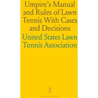 United Umpire's Manual and Rules of Lawn Tennis With Cases and Decisions United Umpire's Manual and Rules of Lawn Tennis With Cases and Decisions