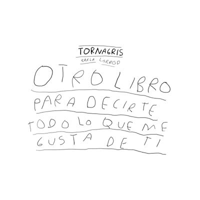 Gris, Torna Otro libro para decirte todo lo que me gusta de ti Gris, Torna Otro libro para decirte todo lo que me gusta de ti