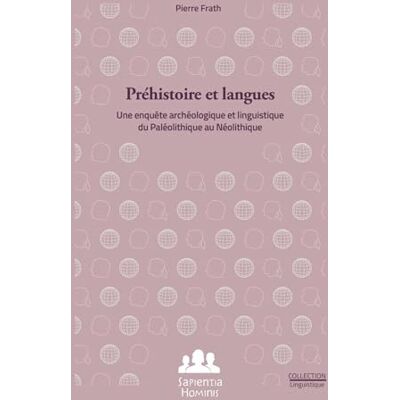 Frath, Pierre Préhistoire et langues: Une enquête archéologique et linguistique du Paléolithique au Néolithique Frath, Pierre Préhistoire et langues: Une enquête archéologique et linguistique du Paléolithique au Néolithique