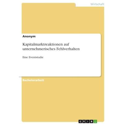 Anonymous Kapitalmarktreaktionen auf unternehmerisches Fehlverhalten: Eine Eventstudie Anonymous Kapitalmarktreaktionen auf unternehmerisches Fehlverhalten: Eine Eventstudie