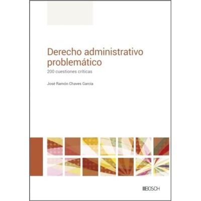 Chaves García, José Ramón Derecho Administrativo problemático: 200 cuestiones críticas Chaves García, José Ramón Derecho Administrativo problemático: 200 cuestiones críticas