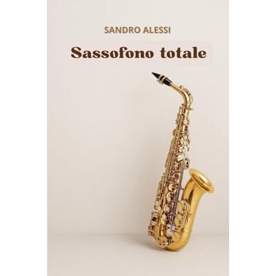 Alessi Sassofono totale: Manuale universale per principianti dal soprano al baritono Alessi Sassofono totale: Manuale universale per principianti dal soprano al baritono