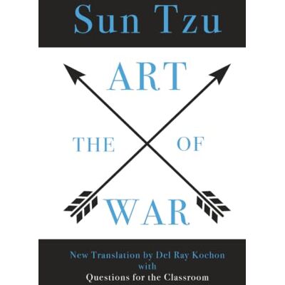 The Art of War by Sun Tzu: New Translation by Del Ray Kochon, with Questions for the Classroom and Historical Foreword The Art of War by Sun Tzu: New Translation by Del Ray Kochon, with Questions for the Classroom and Historical Foreword