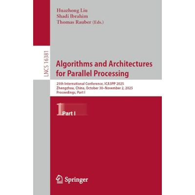 Springer Algorithms and Architectures for Parallel Processing: 25th International Conference, ICA3PP 2025, Zhengzhou, China, October 30–November 2, 2025, ... I: 16381 (Lecture Notes in Computer Science) Springer Algorithms and Architectures for Parallel Processing: 25th International Conference, ICA3PP 2025, Zhengzhou, China, October 30–November 2, 2025, ... I: 16381 (Lecture Notes in Computer Science)