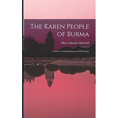 Marshall The Karen People of Burma: a Study in Anthropology and Ethnology Marshall The Karen People of Burma: a Study in Anthropology and Ethnology