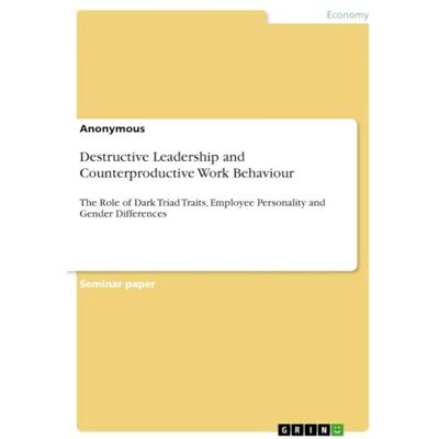 Anonymous Destructive Leadership and Counterproductive Work Behaviour: The Role of Dark Triad Traits, Employee Personality and Gender Differences Anonymous Destructive Leadership and Counterproductive Work Behaviour: The Role of Dark Triad Traits, Employee Personality and Gender Differences