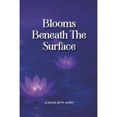 Avery Blooms Beneath the Surface: A Novel Avery Blooms Beneath the Surface: A Novel