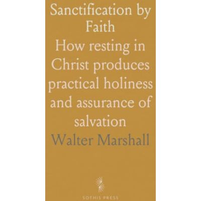 Marshall Sanctification by Faith: How resting in Christ produces practical holiness and assurance of salvation Marshall Sanctification by Faith: How resting in Christ produces practical holiness and assurance of salvation