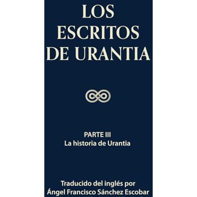 Sánchez Escobar, Ángel Francisco LOS ESCRITOS DE URANTIA (VOLUMEN 2): Parte III La historia de Urantia (Los escritos de Urantia Volumen 1-3 e ebook) Sánchez Escobar, Ángel Francisco LOS ESCRITOS DE URANTIA (VOLUMEN 2): Parte III La historia de Urantia (Los escritos de Urantia Volumen 1-3 e ebook)
