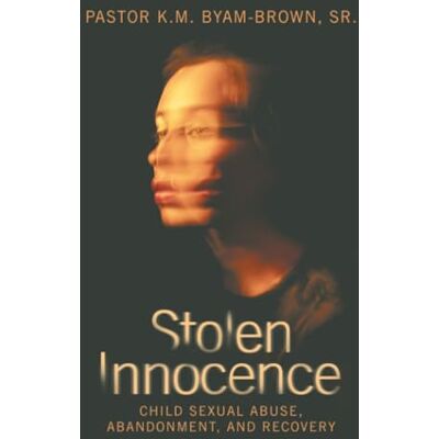 K&M Stolen Innocence: Child Sexual Abuse, Abandonment, and Recovery K&M Stolen Innocence: Child Sexual Abuse, Abandonment, and Recovery