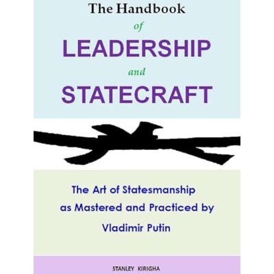 Stanley The Handbook of Leadership and Statecraft: The Art of Statesmanship as Mastered and Practiced by Vladimir Putin Stanley The Handbook of Leadership and Statecraft: The Art of Statesmanship as Mastered and Practiced by Vladimir Putin