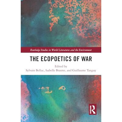 Routledge The Ecopoetics of War ( Studies in World Literatures and the Environment) Routledge The Ecopoetics of War ( Studies in World Literatures and the Environment)