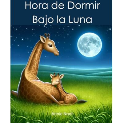 Noor, Annie Hora de Dormir Bajo la Luna: Un Libro Infantil Noor, Annie Hora de Dormir Bajo la Luna: Un Libro Infantil