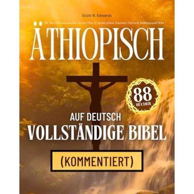 Anonymous Äthiopische Bibel auf Deutsch Komplett 88 Bücher (Kommentiert): Mit Allen 66 Kanonischen Texten Plus 22 Apokryphen, Darunter Henoch, Jubiläen und Mehr Anonymous Äthiopische Bibel auf Deutsch Komplett 88 Bücher (Kommentiert): Mit Allen 66 Kanonischen Texten Plus 22 Apokryphen, Darunter Henoch, Jubiläen und Mehr