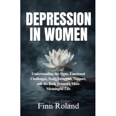 Roland Depression in Women: Understanding the Signs, Emotional Challenges, Daily Struggles, Support, and the Path Toward a More Meaningful Life Roland Depression in Women: Understanding the Signs, Emotional Challenges, Daily Struggles, Support, and the Path Toward a More Meaningful Life