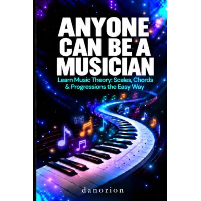 Orion ANYONE CAN BE A MUSICIAN: Learn Music Theory: Scales, Chords & Progressions the Easy Way Orion ANYONE CAN BE A MUSICIAN: Learn Music Theory: Scales, Chords & Progressions the Easy Way
