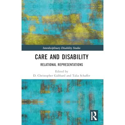 Routledge Care and Disability: Relational Representations (Interdisciplinary Disability Studies) Routledge Care and Disability: Relational Representations (Interdisciplinary Disability Studies)