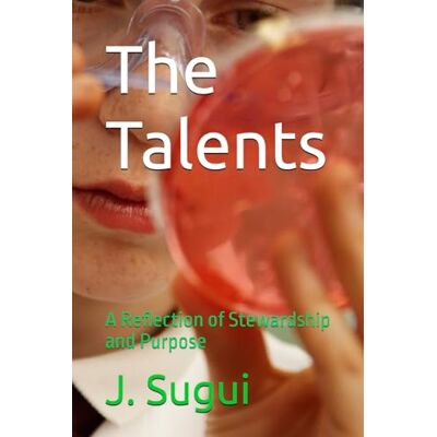 Sugui, Jesus Tadeo The Talents: A Reflection of Stewardship and Purpose (Bible Parable eBook Series) Sugui, Jesus Tadeo The Talents: A Reflection of Stewardship and Purpose (Bible Parable eBook Series)