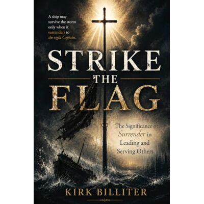 Kirk Strike the Flag: The Significance of Surrender in Leading and Serving Others Kirk Strike the Flag: The Significance of Surrender in Leading and Serving Others