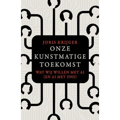 Krijger, Joris Onze kunstmatige toekomst: wat wij willen met AI (en AI met ons) Krijger, Joris Onze kunstmatige toekomst: wat wij willen met AI (en AI met ons)