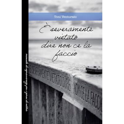 Toni È severamente vietato dire non ce la faccio. Manuale di sopravvivenza per i giorni di nebbia Toni È severamente vietato dire non ce la faccio. Manuale di sopravvivenza per i giorni di nebbia