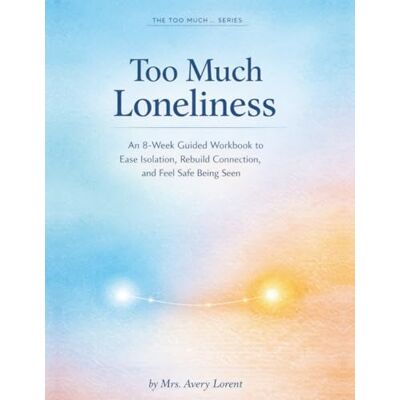 Avery Too Much Loneliness: An 8-Week Guided Workbook to Ease Isolation, Rebuild Connection, and Feel Safe Being Seen (The Too Much… Series) Avery Too Much Loneliness: An 8-Week Guided Workbook to Ease Isolation, Rebuild Connection, and Feel Safe Being Seen (The Too Much… Series)