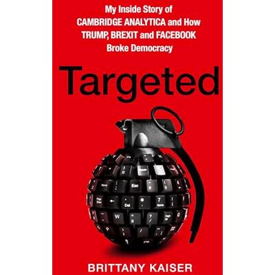 Kaiser Targeted. My Inside Story of Cambridge Analytica and How Trump and Facebook Broke Democracy Kaiser Targeted. My Inside Story of Cambridge Analytica and How Trump and Facebook Broke Democracy